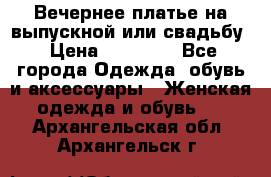 Вечернее платье на выпускной или свадьбу › Цена ­ 10 000 - Все города Одежда, обувь и аксессуары » Женская одежда и обувь   . Архангельская обл.,Архангельск г.